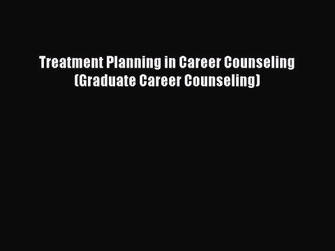 [Read book] Treatment Planning in Career Counseling (Graduate Career Counseling) [PDF] Online