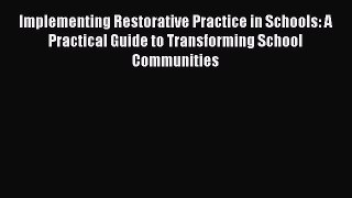 [Read book] Implementing Restorative Practice in Schools: A Practical Guide to Transforming