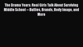 [Read book] The Drama Years: Real Girls Talk About Surviving Middle School -- Bullies Brands