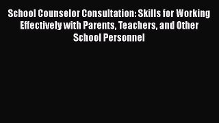 [Read book] School Counselor Consultation: Skills for Working Effectively with Parents Teachers