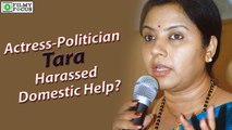 Actress-Politician Tara Harassed Domestic Help - Filmyfocus.com