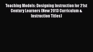 [Read book] Teaching Models: Designing Instruction for 21st Century Learners (New 2013 Curriculum