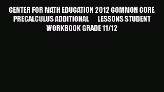 [Read book] CENTER FOR MATH EDUCATION 2012 COMMON CORE PRECALCULUS ADDITIONAL       LESSONS