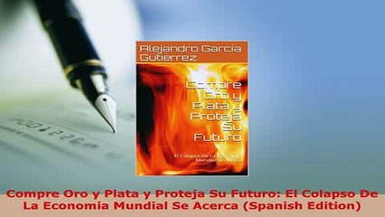 PDF  Compre Oro y Plata y Proteja Su Futuro El Colapso De La Economia Mundial Se Acerca Read Online