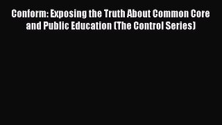 [Read book] Conform: Exposing the Truth About Common Core and Public Education (The Control