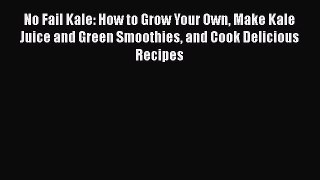 [Read Book] No Fail Kale: How to Grow Your Own Make Kale Juice and Green Smoothies and Cook