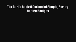 [Read Book] The Garlic Book: A Garland of Simple Savory Robust Recipes  EBook