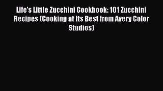 [Read Book] Life's Little Zucchini Cookbook: 101 Zucchini Recipes (Cooking at Its Best from