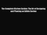 [Read Book] The Complete Kitchen Garden: The Art of Designing and Planting an Edible Garden