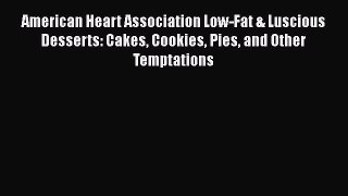 [Read Book] American Heart Association Low-Fat & Luscious Desserts: Cakes Cookies Pies and