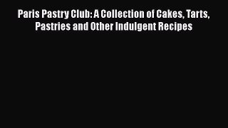 [Read Book] Paris Pastry Club: A Collection of Cakes Tarts Pastries and Other Indulgent Recipes