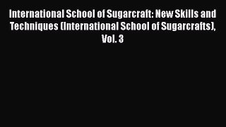 [Read Book] International School of Sugarcraft: New Skills and Techniques (International School