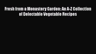 [Read Book] Fresh from a Monastery Garden: An A-Z Collection of Delectable Vegetable Recipes
