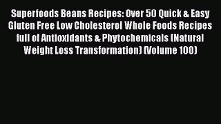 [Read Book] Superfoods Beans Recipes: Over 50 Quick & Easy Gluten Free Low Cholesterol Whole