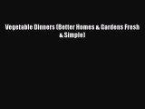 [Read Book] Vegetable Dinners (Better Homes & Gardens Fresh & Simple) Free PDF