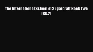 [Read Book] The International School of Sugarcraft Book Two (Bk.2)  EBook