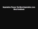 [Read Book] Vegetables Please: The More Vegetables Less Meat Cookbook  EBook