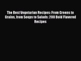 [Read Book] The Best Vegetarian Recipes: From Greens to Grains from Soups to Salads: 200 Bold