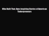 PDF Who Built That: Awe-Inspiring Stories of American Tinkerpreneurs  EBook