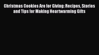 [Read Book] Christmas Cookies Are for Giving: Recipes Stories and Tips for Making Heartwarming