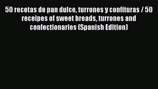 [Read Book] 50 recetas de pan dulce turrones y confituras / 50 receipes of sweet breads turrones