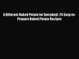 [Read Book] A Different Baked Potato for Everyday!: 25 Easy-to-Prepare Baked Potato Recipes