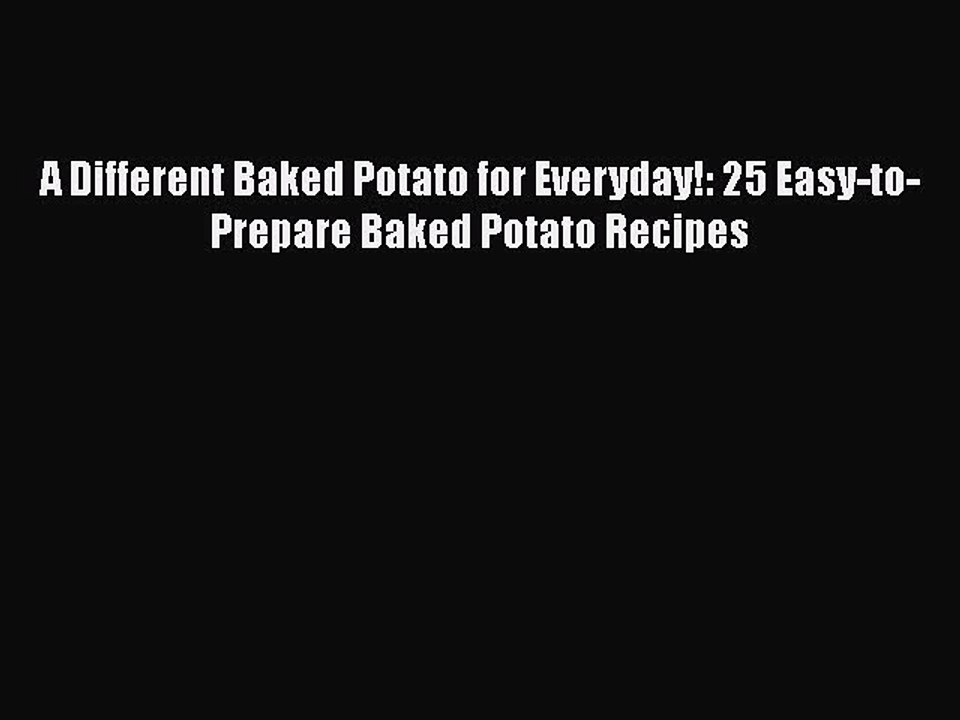 [Read Book] A Different Baked Potato for Everyday!: 25 Easy-to-Prepare Baked Potato Recipes