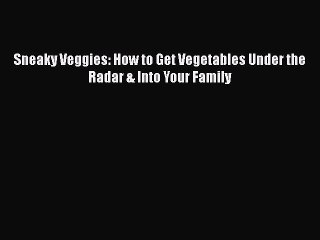 Télécharger la video: [Read Book] Sneaky Veggies: How to Get Vegetables Under the Radar & Into Your Family  EBook