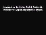 [Read book] Common Core Curriculum: English Grades 6-8 (Common Core English: The Wheatley Portfolio)