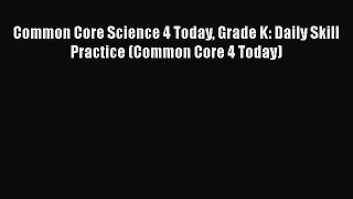 [Read book] Common Core Science 4 Today Grade K: Daily Skill Practice (Common Core 4 Today)