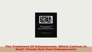 PDF  The Treatment Of Osteoporosis Which Calcium Is Best Foods that Heal Osteoporosis PDF Book Free