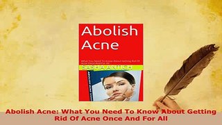 Download  Abolish Acne What You Need To Know About Getting Rid Of Acne Once And For All PDF Book Free
