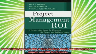 best book  Project Management ROI A StepbyStep Guide for Measuring the Impact and ROI for Projects