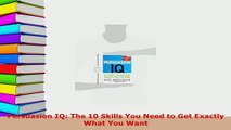 Download  Persuasion IQ The 10 Skills You Need to Get Exactly What You Want  Read Online