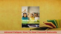 Download  Adrenal Fatigue How To Heal Yourself Naturally PDF Book Free