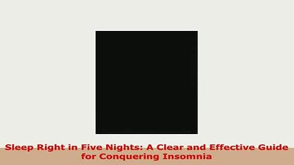 PDF  Sleep Right in Five Nights A Clear and Effective Guide for Conquering Insomnia Free Books