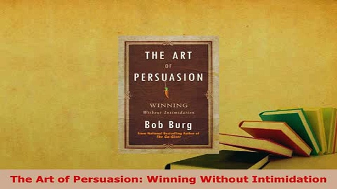 Download  The Art of Persuasion Winning Without Intimidation Free Books