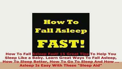Download  How To Fall Asleep Fast 15 Great Tips To Help You Sleep Like a Baby Learn Great Ways To Read Online