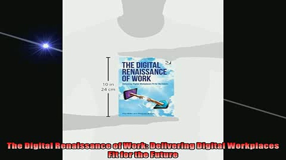 FREE PDF  The Digital Renaissance of Work Delivering Digital Workplaces Fit for the Future  BOOK ONLINE