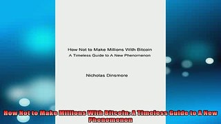 READ book  How Not to Make Millions With Bitcoin A Timeless Guide to A New Phenomenon  FREE BOOOK ONLINE