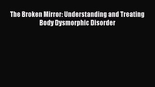 [PDF] The Broken Mirror: Understanding and Treating Body Dysmorphic Disorder Download Full