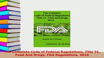 PDF  The Complete Code of Federal Regulations Title 21 Food And Drugs FDA Regulations 2016 Free Books