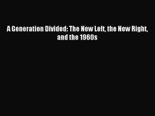 Download A Generation Divided: The New Left the New Right and the 1960s  EBook
