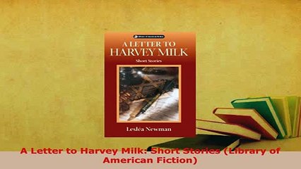 Download  A Letter to Harvey Milk Short Stories Library of American Fiction  Read Online