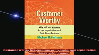 READ book  Customer Worthy Why and how everyone in your organization must Think Like a Customer Free Online