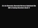 [PDF] A is for Anorexia: Anorexia Nervosa Explained (An ABC of Eating Disorders Book 1) Read