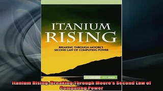 READ book  Itanium Rising Breaking Through Moores Second Law of Computing Power Full EBook