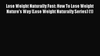 [PDF] Lose Weight Naturally Fast: How To Lose Weight Nature's Way (Lose Weight Naturally Series)