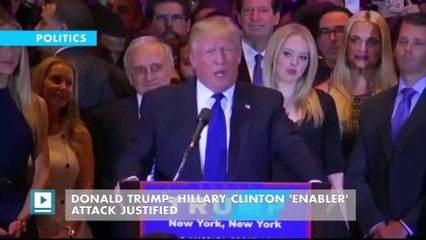 Donald Trump: Hillary Clinton 'enabler' attack justified