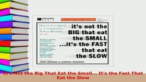 Download  Its Not the Big That Eat the Small Its the Fast That Eat the Slow  EBook